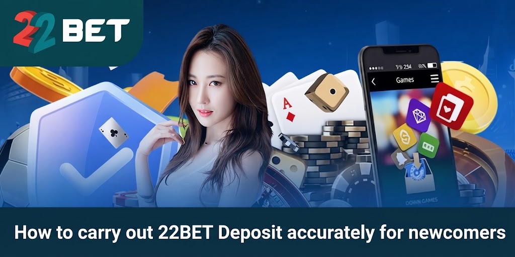 How to carry out 22BET Deposit accurately for newcomers
