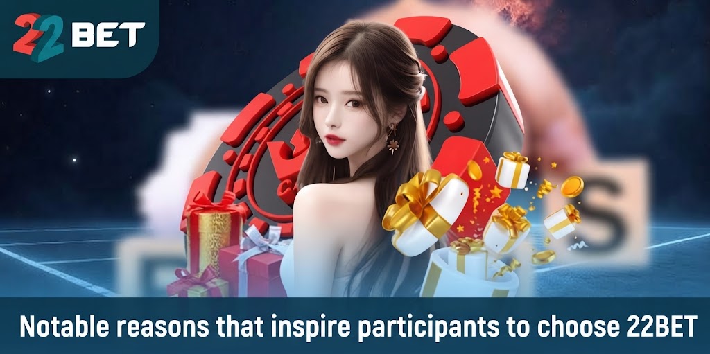 Notable reasons that inspire participants to choose 22BET